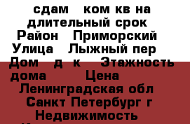 сдам 1-ком.кв.на длительный срок › Район ­ Приморский › Улица ­ Лыжный пер. › Дом ­ д.4к1 › Этажность дома ­ 24 › Цена ­ 22 000 - Ленинградская обл., Санкт-Петербург г. Недвижимость » Квартиры аренда   . Ленинградская обл.